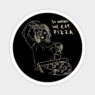 So What We Get Drunk, So What We Eat Pizza. We Just Having Fun. Magnet